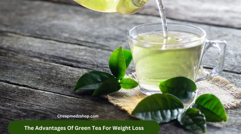 The Advantages Of Green Tea For Weight Loss